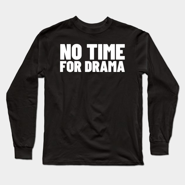 No Time For Drama. Funny Sarcastic NSFW Rude Inappropriate Saying Long Sleeve T-Shirt by That Cheeky Tee